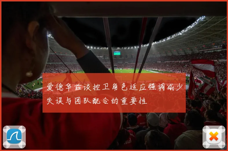 爱德华兹谈控卫角色适应强调减少失误与团队配合的重要性