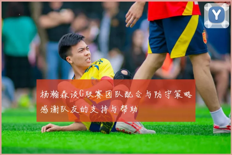 杨瀚森谈G联赛团队配合与防守策略感谢队友的支持与帮助