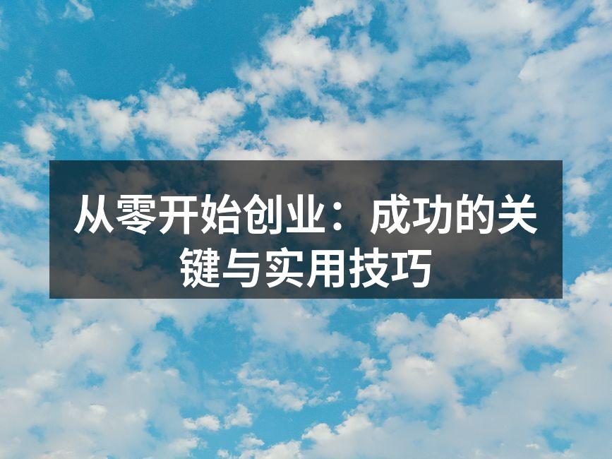 从零开始创业：成功的关键与实用技巧